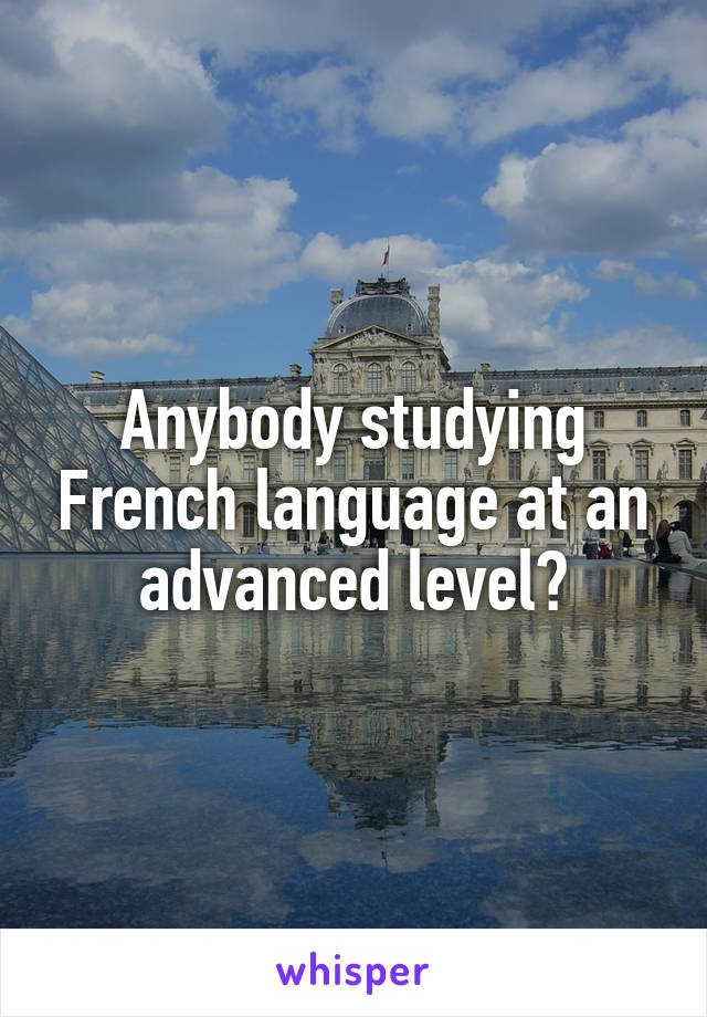 Anybody studying French language at an advanced level?