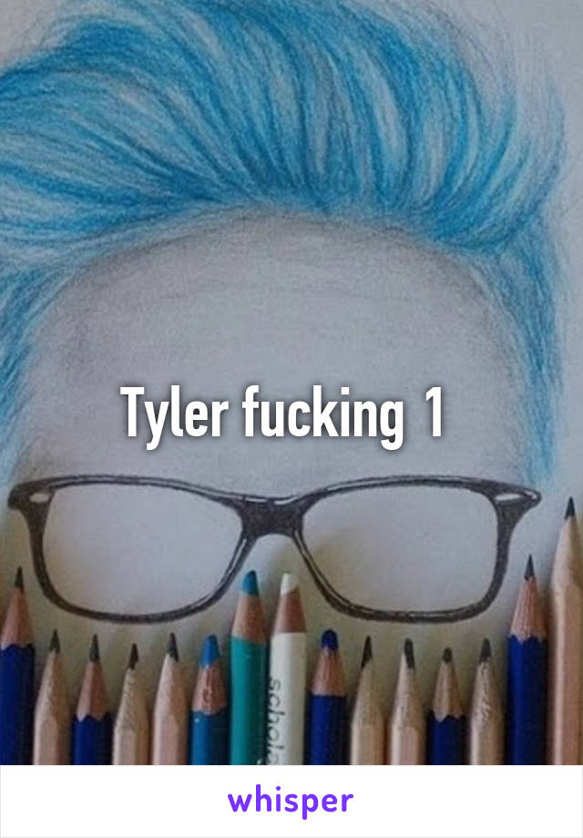 Tyler fucking 1 