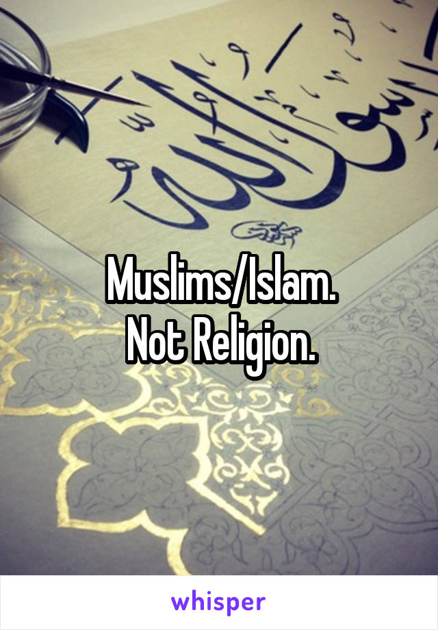 Muslims/Islam.
Not Religion.