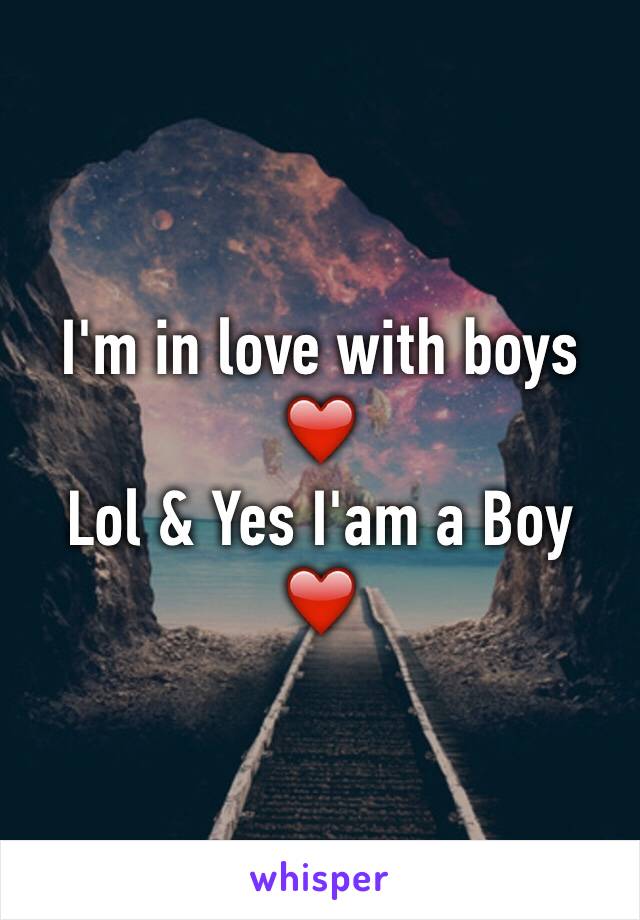 I'm in love with boys ❤️
Lol & Yes I'am a Boy ❤️