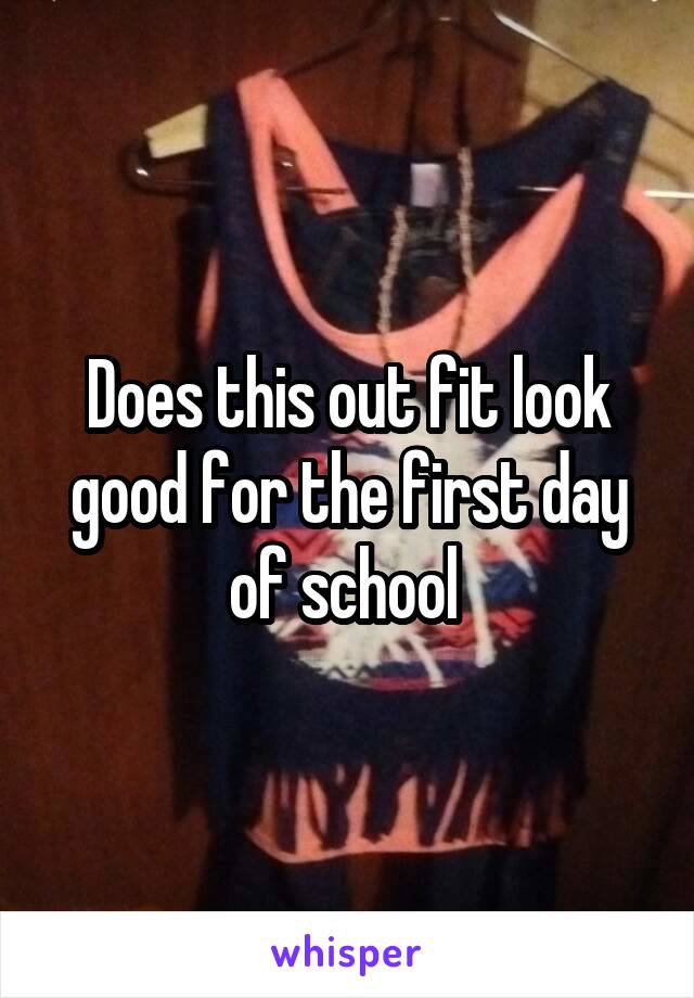 Does this out fit look good for the first day of school 