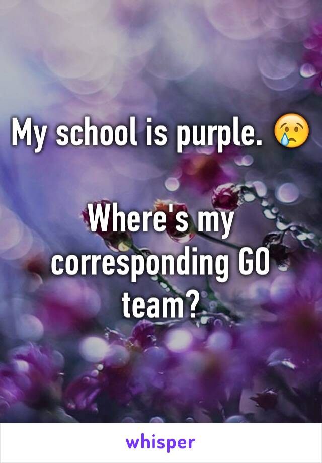 My school is purple. 😢

Where's my corresponding GO team? 