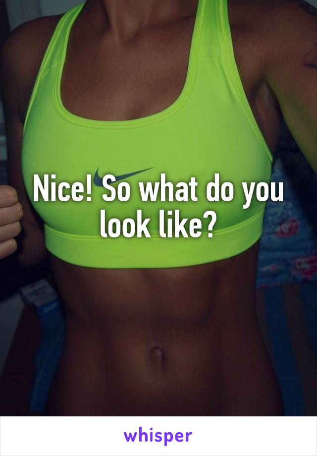 Nice! So what do you look like?
