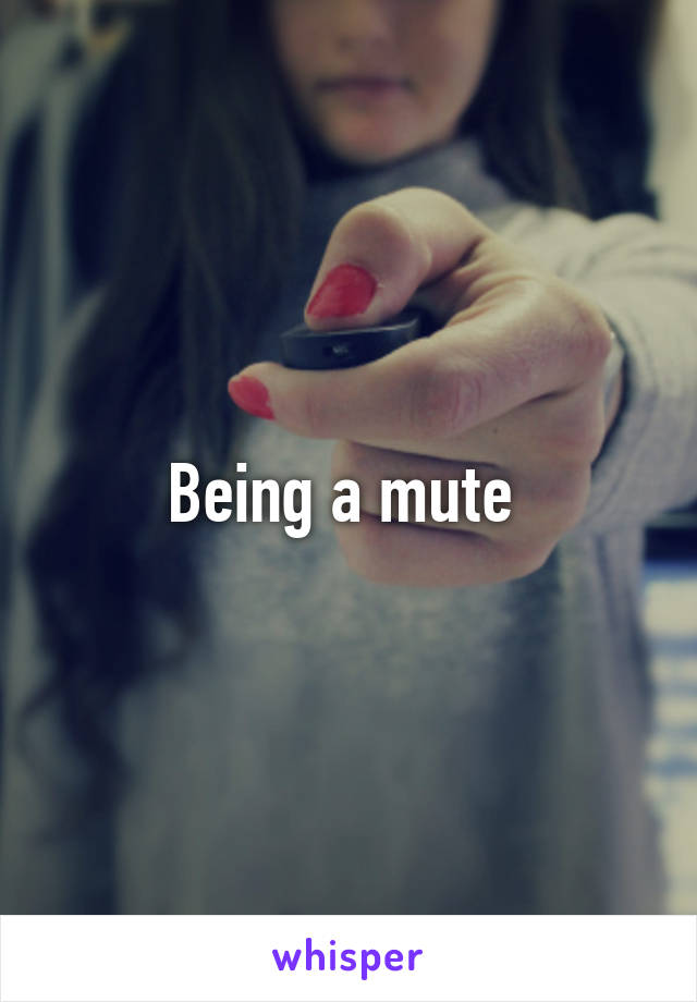 Being a mute 