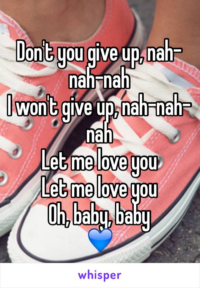 Don't you give up, nah-nah-nah
I won't give up, nah-nah-nah
Let me love you
Let me love you
Oh, baby, baby
💙