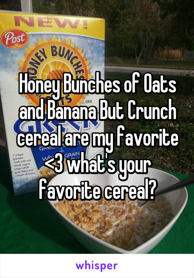 Honey Bunches of Oats and Banana But Crunch cereal are my favorite <3 what's your favorite cereal?