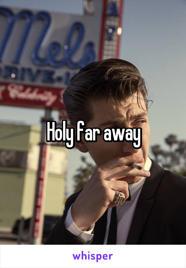 Holy far away