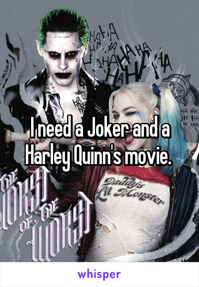 I need a Joker and a Harley Quinn's movie. 