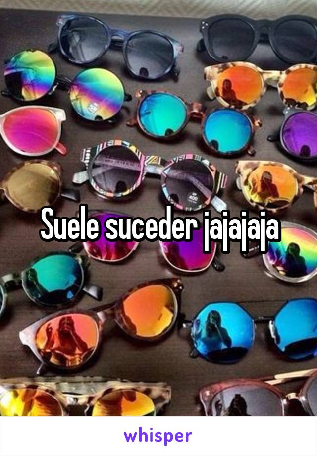 Suele suceder jajajaja