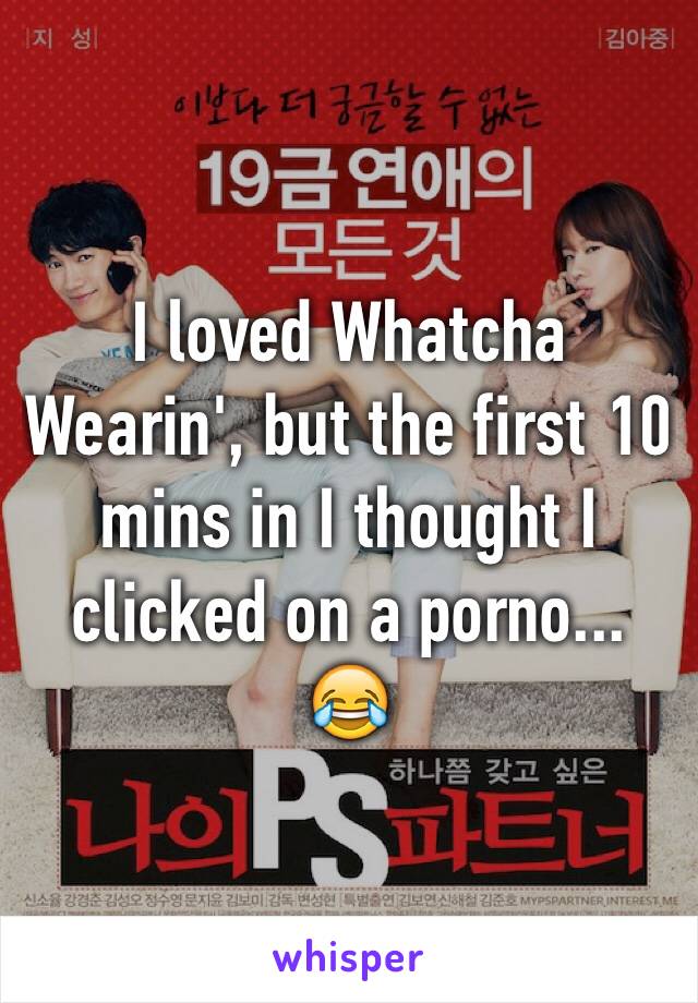 I loved Whatcha Wearin', but the first 10 mins in I thought I clicked on a porno...
😂