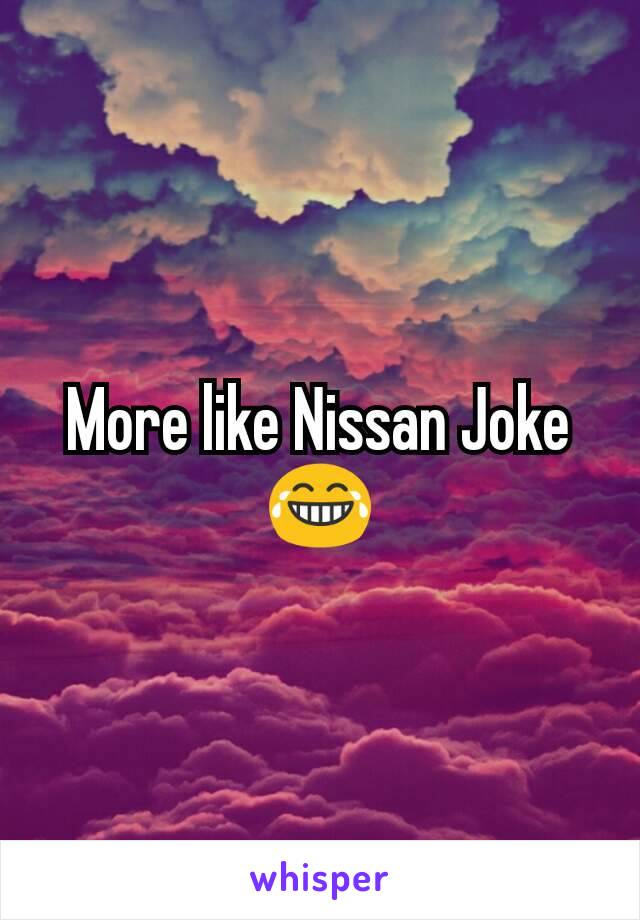 More like Nissan Joke 😂