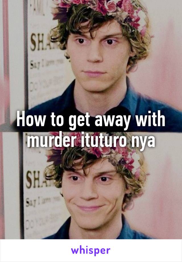 How to get away with murder ituturo nya