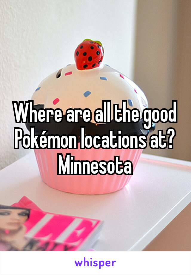 Where are all the good Pokémon locations at? Minnesota