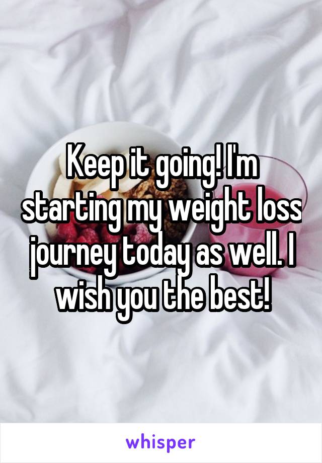 Keep it going! I'm starting my weight loss journey today as well. I wish you the best!