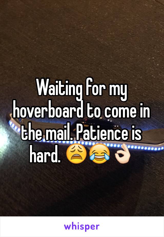 Waiting for my hoverboard to come in the mail. Patience is hard. 😩😂👌🏻