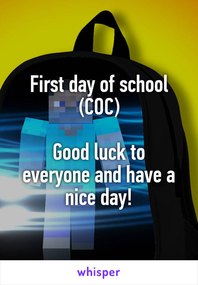 First day of school (COC)

Good luck to everyone and have a nice day!