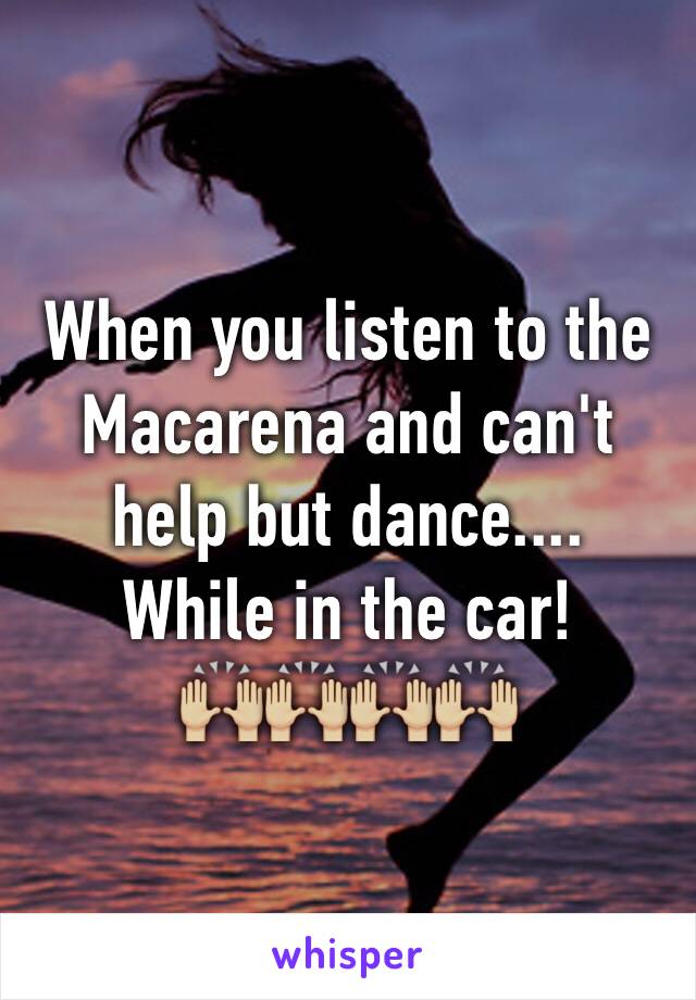 When you listen to the Macarena and can't help but dance....
While in the car!
🙌🏼🙌🏼🙌🏼🙌🏼