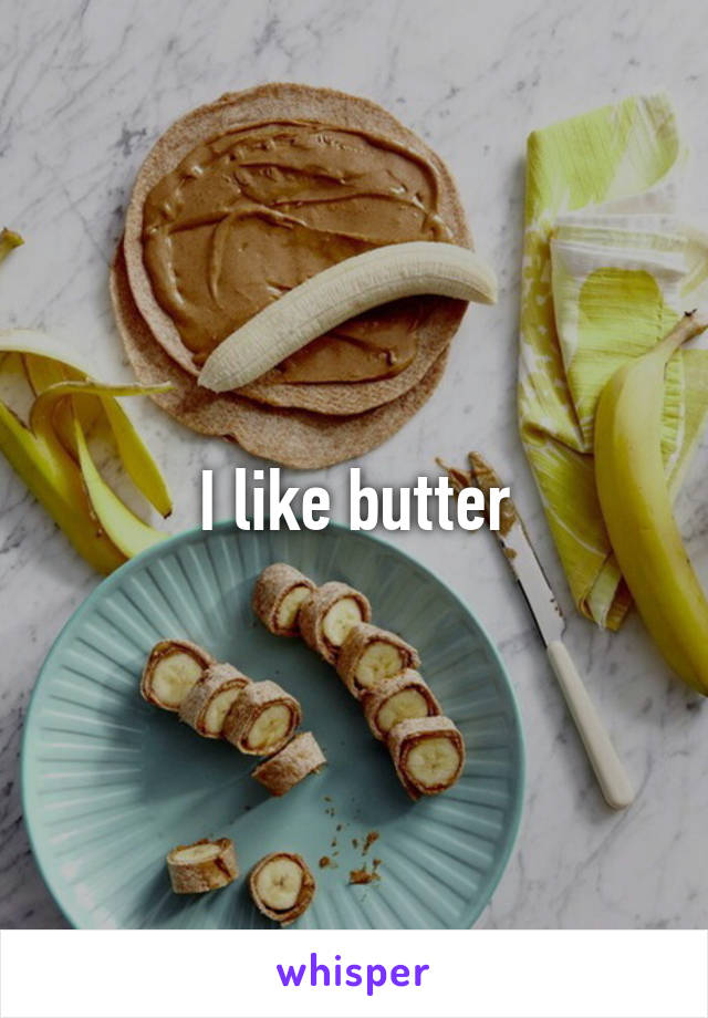 I like butter