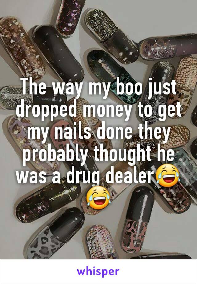 The way my boo just dropped money to get my nails done they probably thought he was a drug dealer😂😂