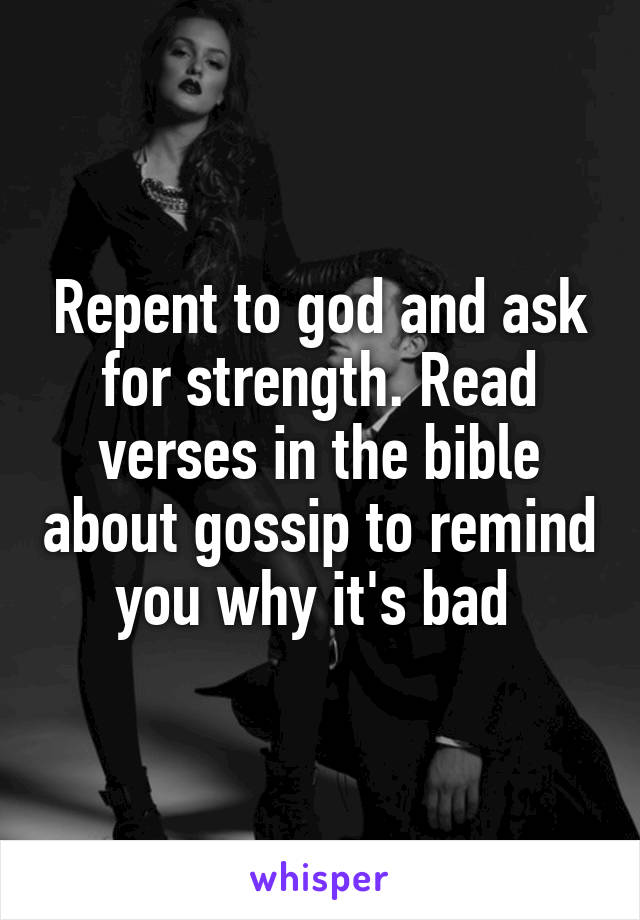 Repent to god and ask for strength. Read verses in the bible about gossip to remind you why it's bad 