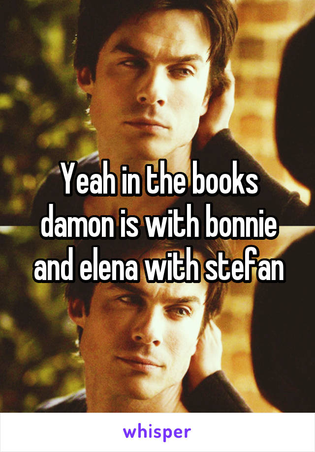 Yeah in the books damon is with bonnie and elena with stefan