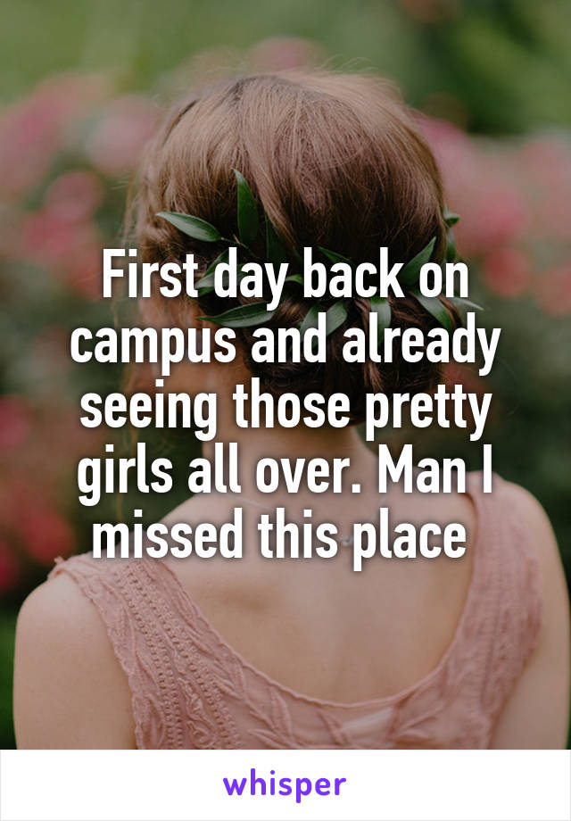 First day back on campus and already seeing those pretty girls all over. Man I missed this place 