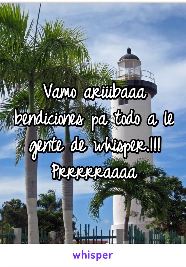 Vamo ariiibaaa bendiciones pa todo a le gente de whisper.!!! Prrrrraaaa