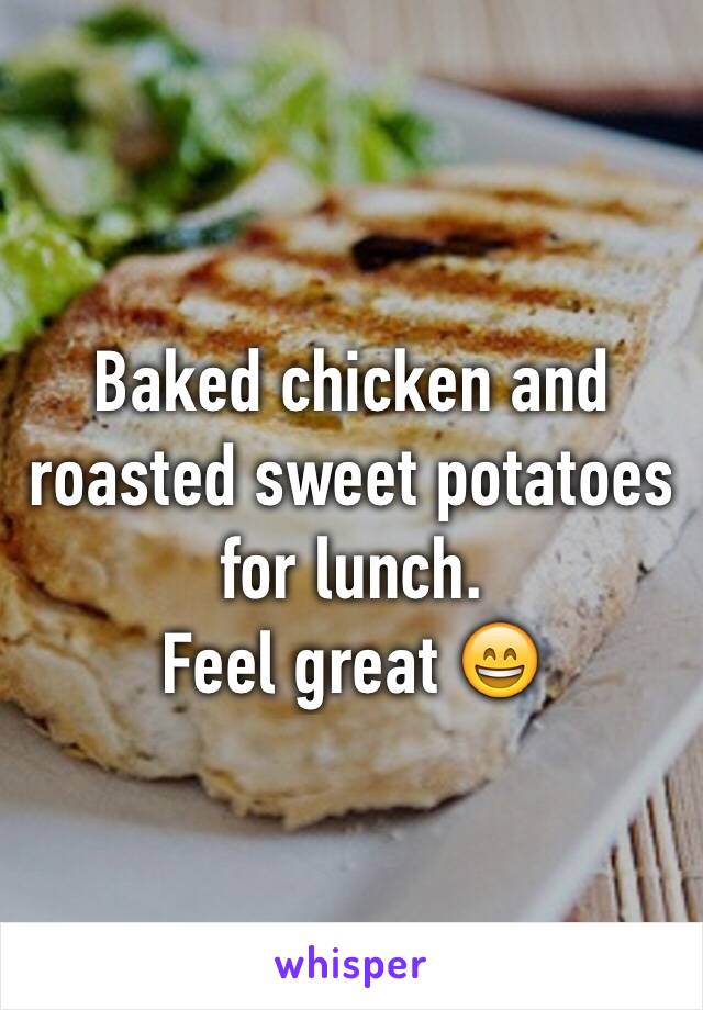 Baked chicken and roasted sweet potatoes for lunch. 
Feel great 😄