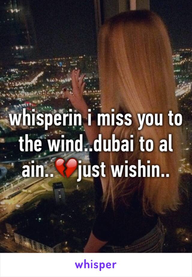 whisperin i miss you to the wind..dubai to al ain..💔just wishin..