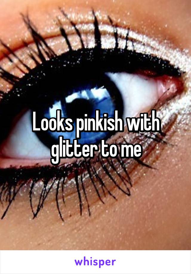 Looks pinkish with glitter to me