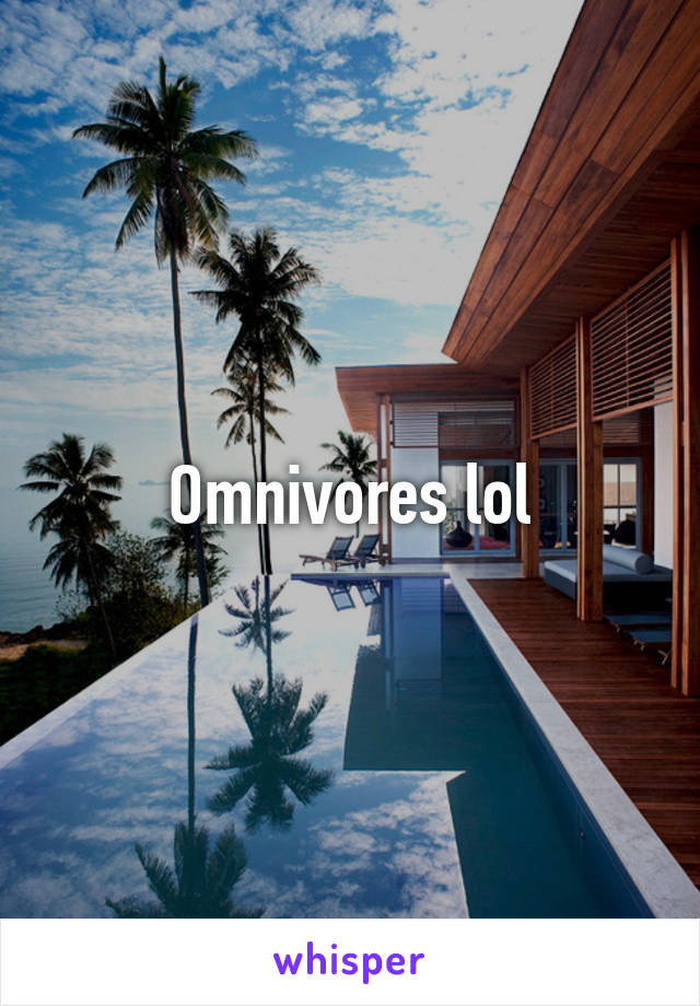 Omnivores lol