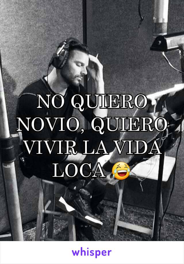 NO QUIERO NOVIO, QUIERO VIVIR LA VIDA LOCA 😂