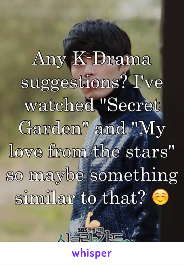 Any K-Drama suggestions? I've watched "Secret Garden" and "My love from the stars" so maybe something similar to that? ☺️💪🏼