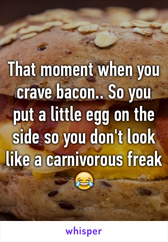 That moment when you crave bacon.. So you put a little egg on the side so you don't look like a carnivorous freak  😂