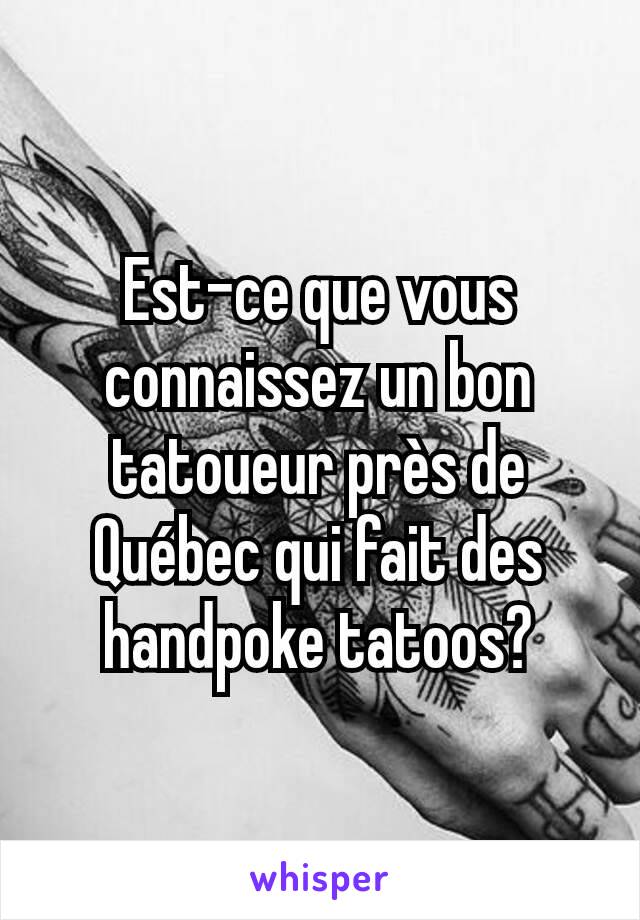 Est-ce que vous connaissez un bon tatoueur près de Québec qui fait des handpoke tatoos?