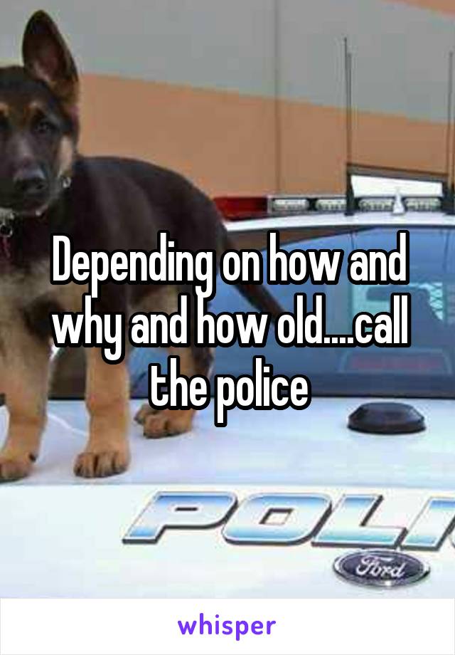 Depending on how and why and how old....call the police