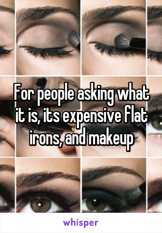 For people asking what it is, its expensive flat irons, and makeup