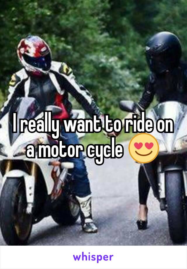 I really want to ride on a motor cycle 😍