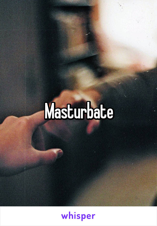 Masturbate