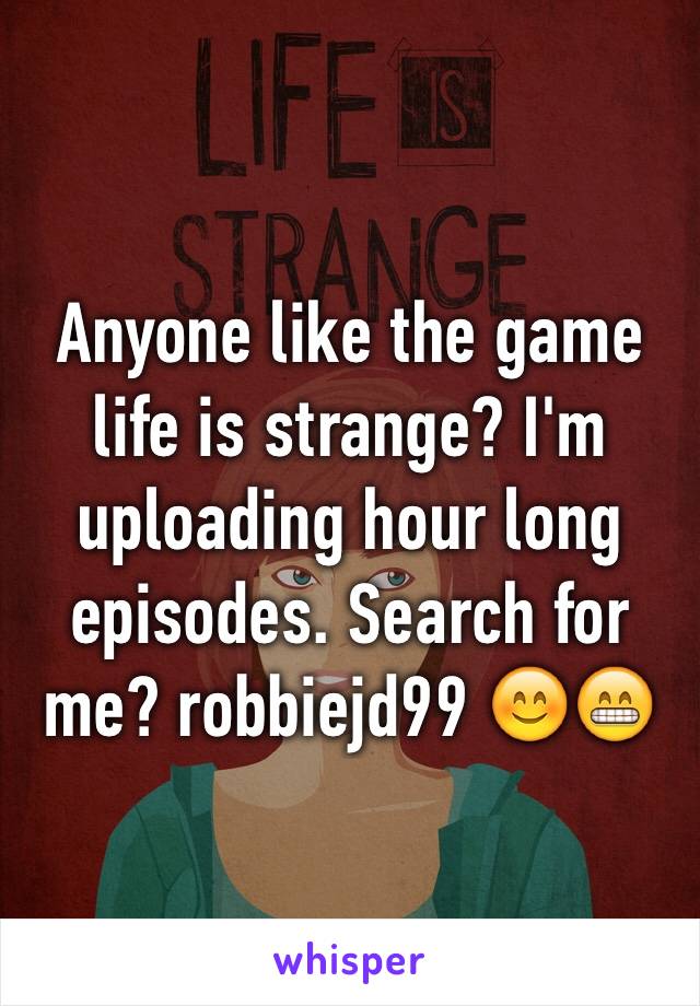 Anyone like the game life is strange? I'm uploading hour long episodes. Search for me? robbiejd99 😊😁