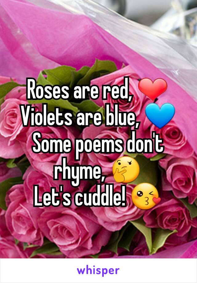 Roses are red, ❤
Violets are blue, 💙
Some poems don't rhyme, 🤔
Let's cuddle! 😘