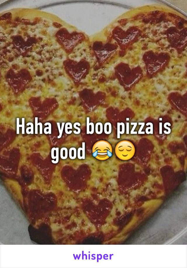 Haha yes boo pizza is good 😂😌