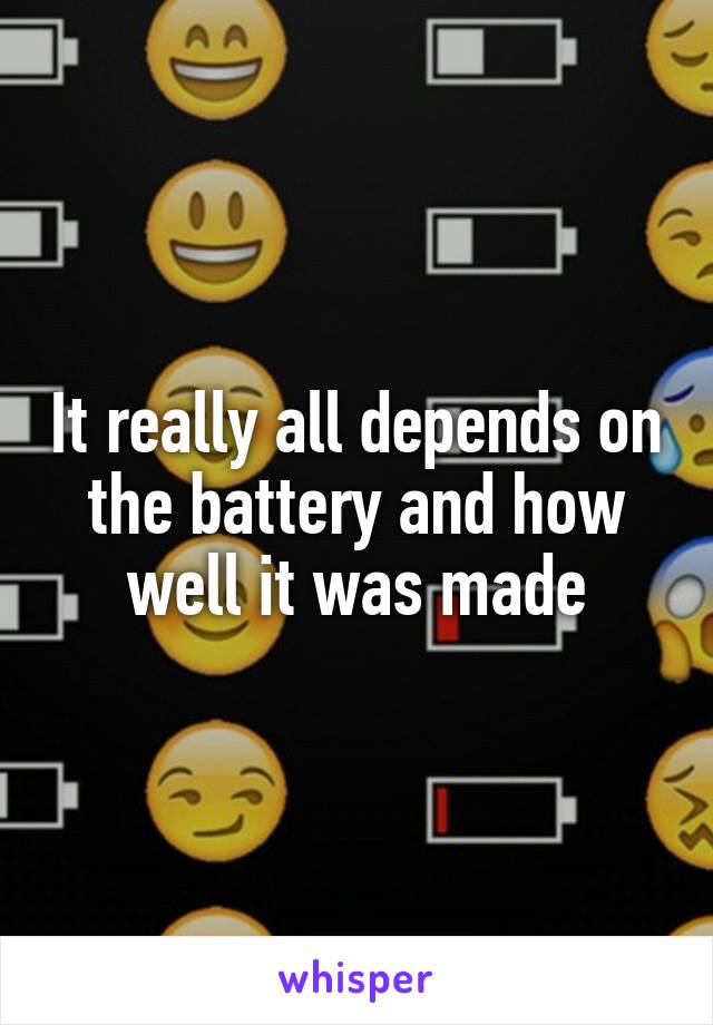 It really all depends on the battery and how well it was made