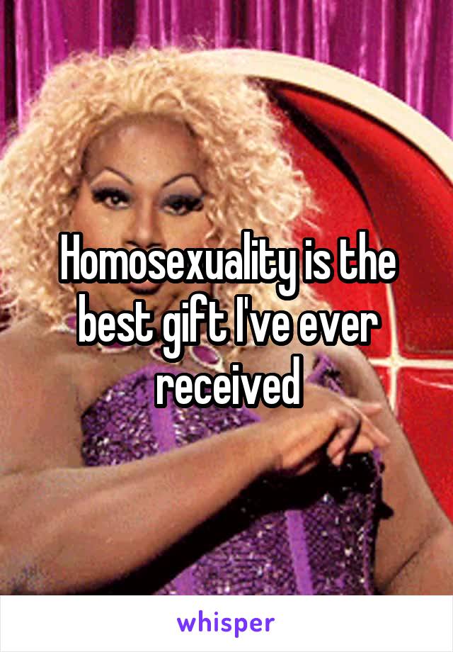 Homosexuality is the best gift I've ever received