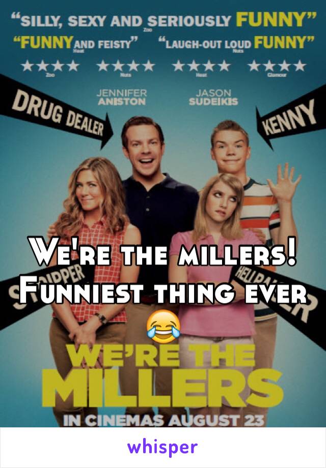 We're the millers! Funniest thing ever 😂