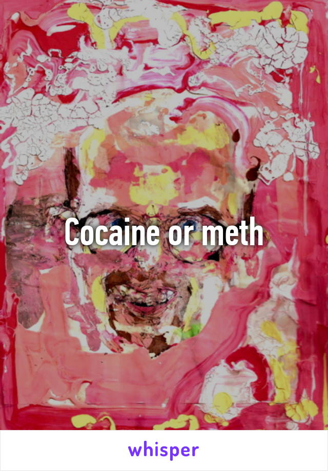 Cocaine or meth