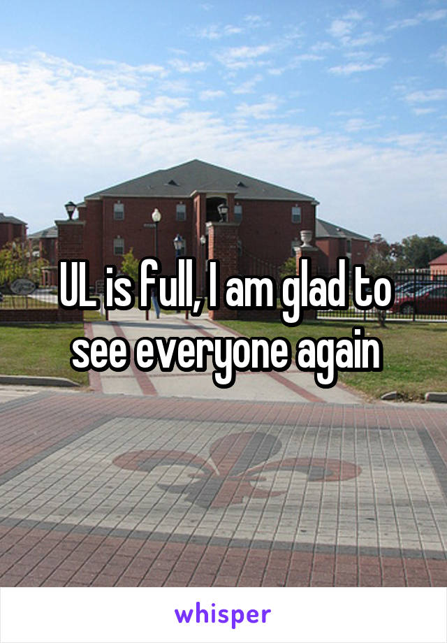 UL is full, I am glad to see everyone again