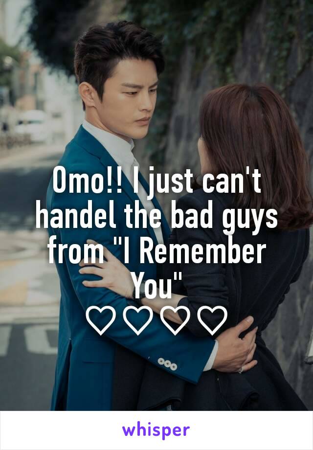 Omo!! I just can't handel the bad guys from "I Remember You"
♡♡♡♡