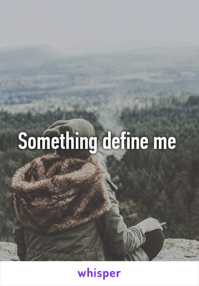 Something define me 