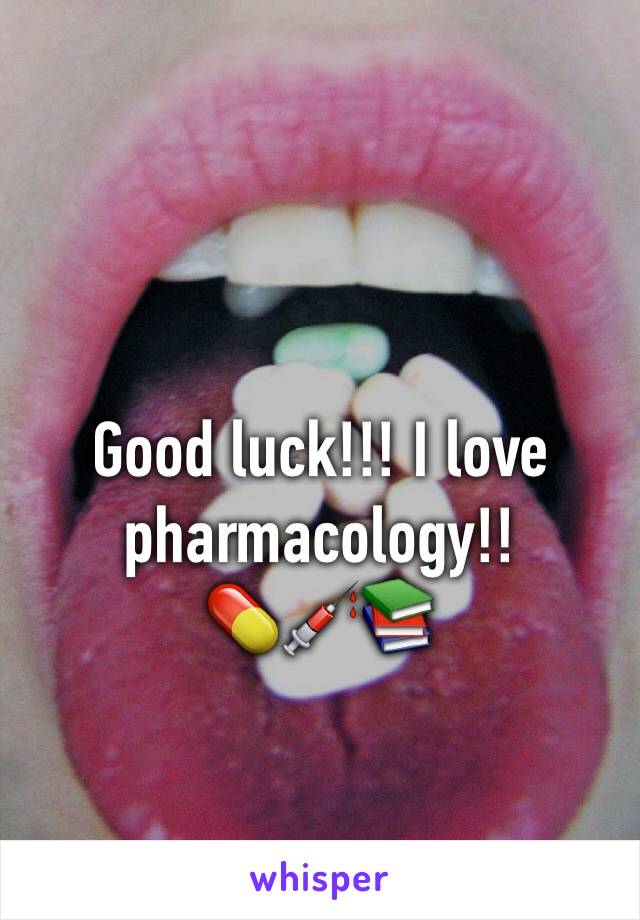 Good luck!!! I love pharmacology!! 
💊💉📚